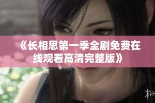 《长相思第一季全剧免费在线观看高清完整版》