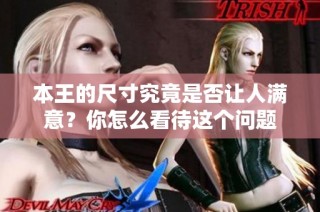 本王的尺寸究竟是否让人满意？你怎么看待这个问题