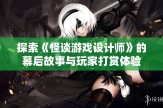 探索《怪谈游戏设计师》的幕后故事与玩家打赏体验