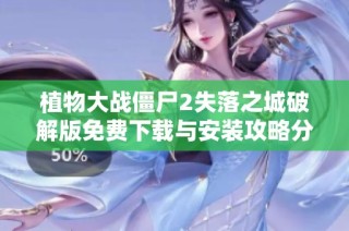 植物大战僵尸2失落之城破解版免费下载与安装攻略分享