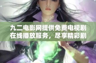 九二电影网提供免费电视剧在线播放服务，尽享精彩剧集
