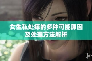 女生私处痒的多种可能原因及处理方法解析