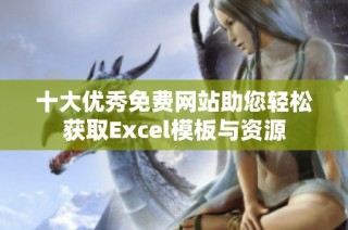 十大优秀免费网站助您轻松获取Excel模板与资源