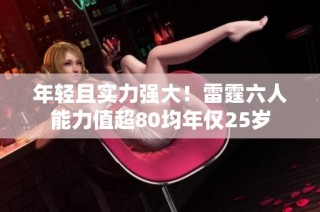 年轻且实力强大！雷霆六人能力值超80均年仅25岁