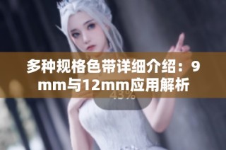 多种规格色带详细介绍：9mm与12mm应用解析