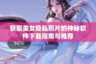 获取美女隐私照片的神秘软件下载指南与推荐