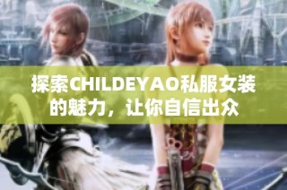 探索CHILDEYAO私服女装的魅力，让你自信出众