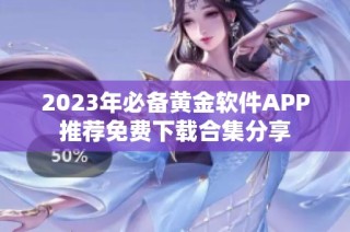 2023年必备黄金软件APP推荐免费下载合集分享