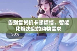 告别售货机卡顿烦恼，智能化解决您的购物需求
