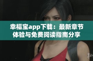幸福宝app下载：最新章节体验与免费阅读指南分享
