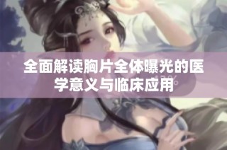 全面解读胸片全体曝光的医学意义与临床应用