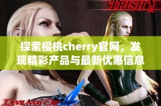 探索樱桃cherry官网，发现精彩产品与最新优惠信息