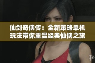 仙剑奇侠传：全新策略单机玩法带你重温经典仙侠之旅