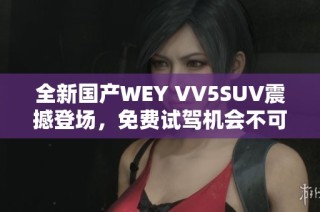全新国产WEY VV5SUV震撼登场，免费试驾机会不可错过