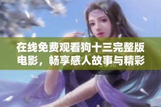 在线免费观看狗十三完整版电影，畅享感人故事与精彩演出