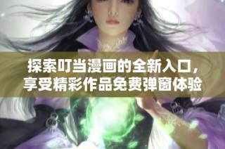 探索叮当漫画的全新入口，享受精彩作品免费弹窗体验