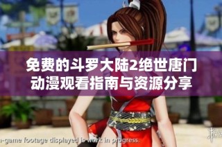 免费的斗罗大陆2绝世唐门动漫观看指南与资源分享
