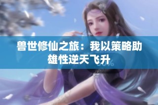兽世修仙之旅：我以策略助雄性逆天飞升