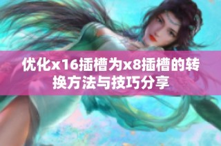优化x16插槽为x8插槽的转换方法与技巧分享