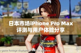 日本市场iPhone Pro Max评测与用户体验分享
