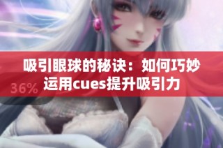 吸引眼球的秘诀：如何巧妙运用cues提升吸引力