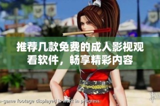 推荐几款免费的成人影视观看软件，畅享精彩内容