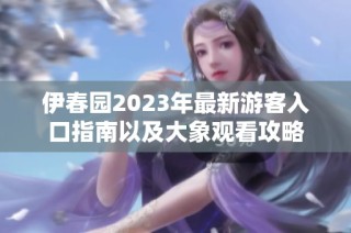 伊春园2023年最新游客入口指南以及大象观看攻略