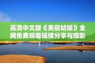 高清中文版《美丽姑娘》全网免费观看链接分享与观影体验