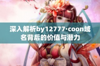 深入解析by12777·coon域名背后的价值与潜力