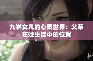 九岁女儿的心灵世界：父亲在她生活中的位置