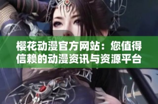 樱花动漫官方网站：您值得信赖的动漫资讯与资源平台