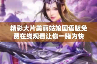 精彩大片美丽姑娘国语版免费在线观看让你一睹为快