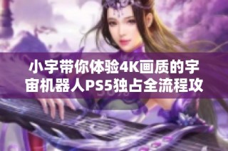 小宇带你体验4K画质的宇宙机器人PS5独占全流程攻略第14期