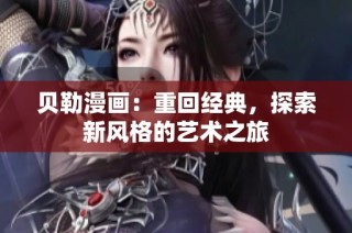 贝勒漫画：重回经典，探索新风格的艺术之旅