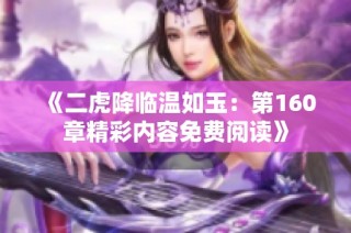 《二虎降临温如玉：第160章精彩内容免费阅读》