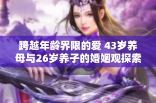 跨越年龄界限的爱 43岁养母与26岁养子的婚姻观探索