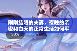 刚刚结婚的夫妻，夜晚的亲密和白天的正常生活如何平衡