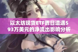 以太坊现货ETF昨日遭遇593万美元的净流出影响分析