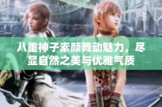 八重神子素颜舞动魅力，尽显自然之美与优雅气质