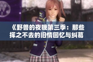 《野兽的夜晚第三季：那些挥之不去的旧情回忆与纠葛》