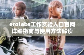 erolabs工作实验入口官网详细指南与使用方法解读