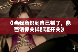 《当我意识到自己错了，能否请你关掉那道开关》