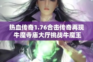 热血传奇1.76合击传奇再现 牛魔寺庙大厅挑战牛魔王的冒险之旅