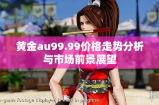 黄金au99.99价格走势分析与市场前景展望