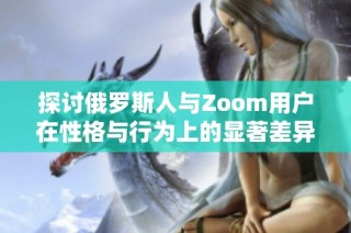 探讨俄罗斯人与Zoom用户在性格与行为上的显著差异