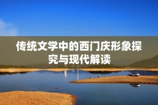 传统文学中的西门庆形象探究与现代解读