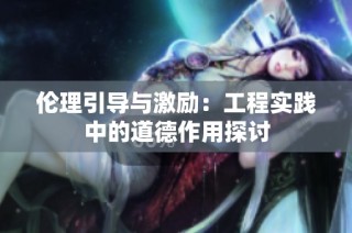 伦理引导与激励：工程实践中的道德作用探讨