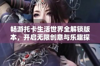 畅游托卡生活世界全解锁版本，开启无限创意与乐趣探险