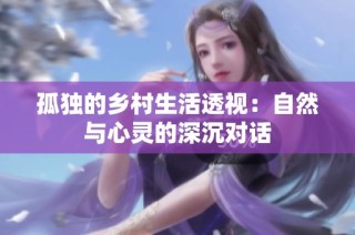 孤独的乡村生活透视：自然与心灵的深沉对话
