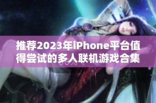 推荐2023年iPhone平台值得尝试的多人联机游戏合集